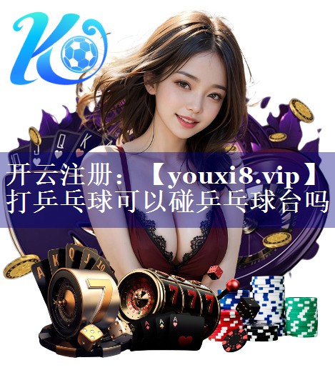打乒乓球可以碰乒乓球台吗 打乒乓球可以碰乒乓球台吗